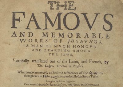 The Famous and Memorable Works of Josephus, a Man of Much Honor and Learning Among the Jews. Faithfully Translated out of the Latin, and French, By Tho. Lodge, Doctor in Physick. Whereunto are Newly Added the References of the Scriptures Throughout the History and Afterwards Collected into a table.