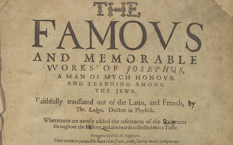 The Famous and Memorable Works of Josephus, a Man of Much Honor and Learning Among the Jews. Faithfully Translated out of the Latin, and French, By Tho. Lodge, Doctor in Physick. Whereunto are Newly Added the References of the Scriptures Throughout the History and Afterwards Collected into a table.