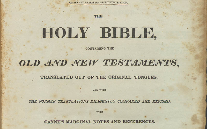 Kimber and Sharpless stereotype edition. The Holy Bible, containing the Old and New Testaments, translated out of the original tongues, and with the former translations diligently compared and revised. With Canne’s marginal notes and references. To which are added an index.